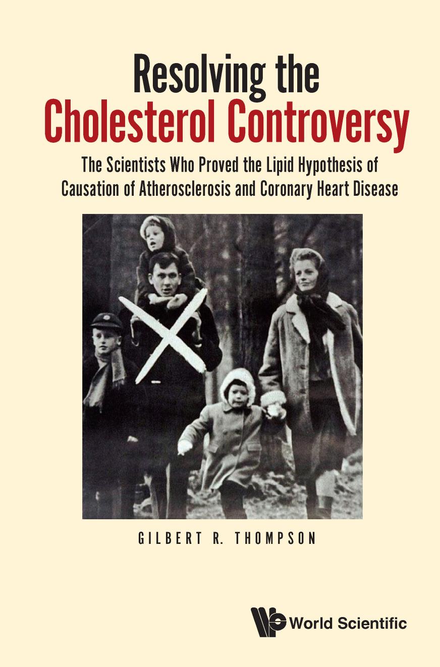 Resolving The Cholesterol Controversy: The Scientists Who Proved The Lipid Hypothesis Of Causation Of Atherosclerosis And Coronary Heart Disease by Gilbert R Thompson