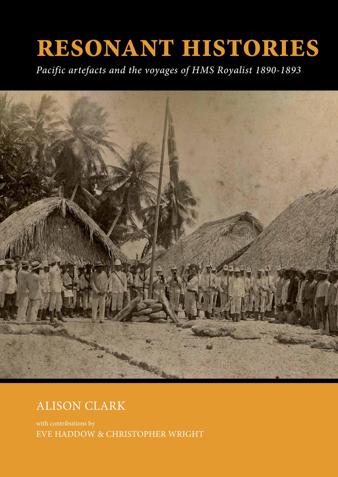 Resonant Histories: Pacific Artefacts and the Voyages of HMS Royalist 1890-1893 by Alison Clark; Eve Haddow; Christopher Wright