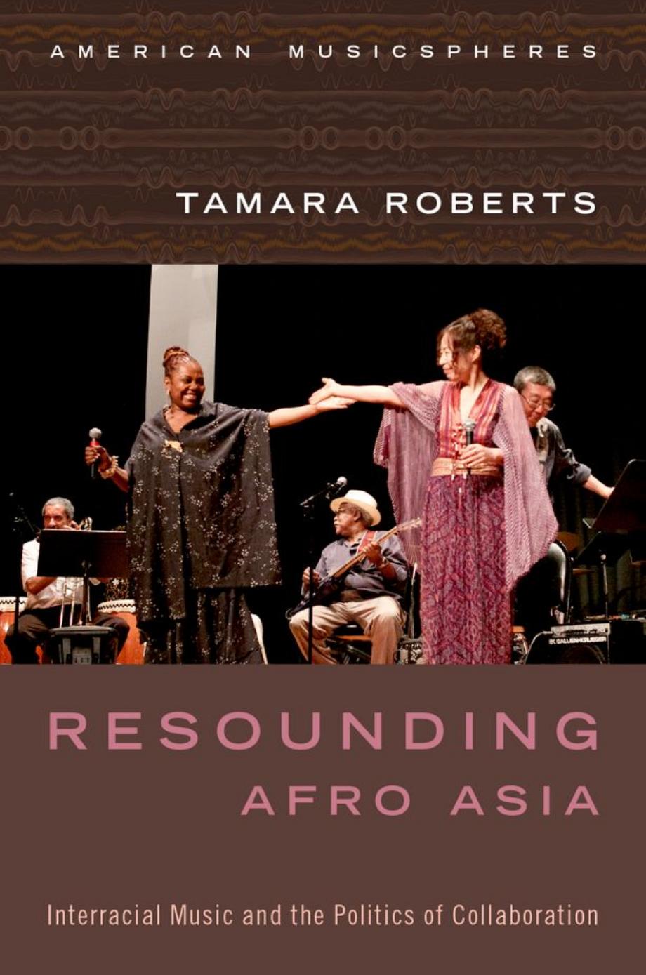 Resounding Afro Asia: Interracial Music and the Politics of Collaboration by Tamara Roberts