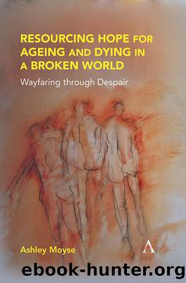 Resourcing Hope for Ageing and Dying in a Broken World by Ashley Moyse;