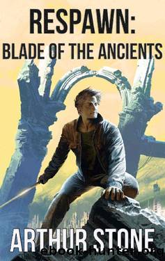 Respawn: Blade of the Ancients (Respawn LitRPG series Book 5) by Arthur Stone