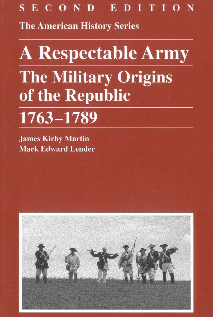 Respectable Army: The Military Origins of the Republic, 1763 - 1789 by James Kirby Martin Mark Edward Lender