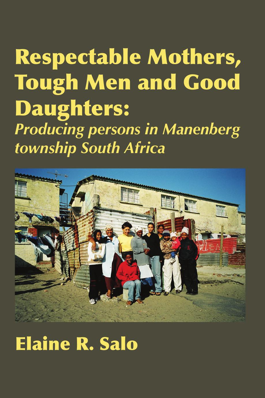 Respectable Mothers, Tough Men and Good Daughters: Producing persons in Manenberg township South Africa by R. Salo