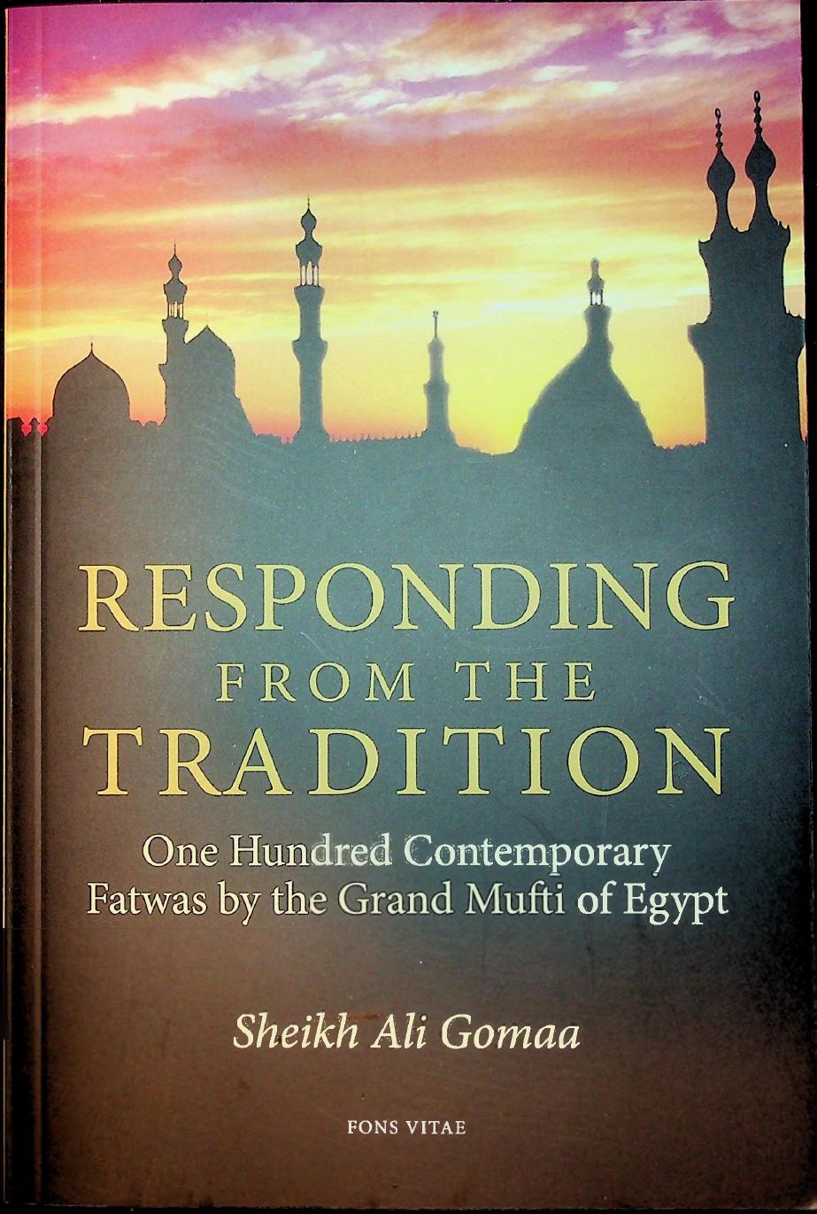 Responding from the Tradition, One Hundred Contemporary Fatwas by the Grand Mufti of Egypt by Ali Gomaa