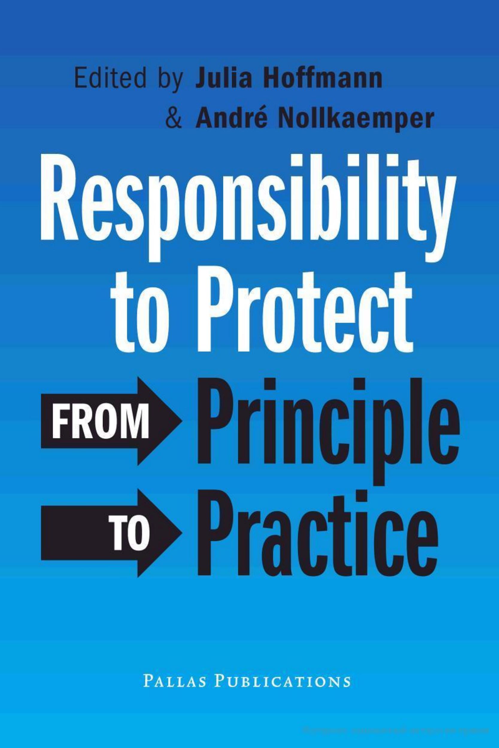 Responsibility to Protect: From Principle to Practice by Julia Hoffmann Andre Nollkaemper