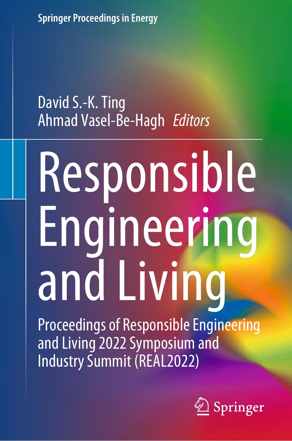Responsible Engineering and Living: Proceedings of Responsible Engineering and Living 2022 Symposium and Industry Summit (REAL2022) by David S.-K. Ting Ahmad Vasel-Be-Hagh