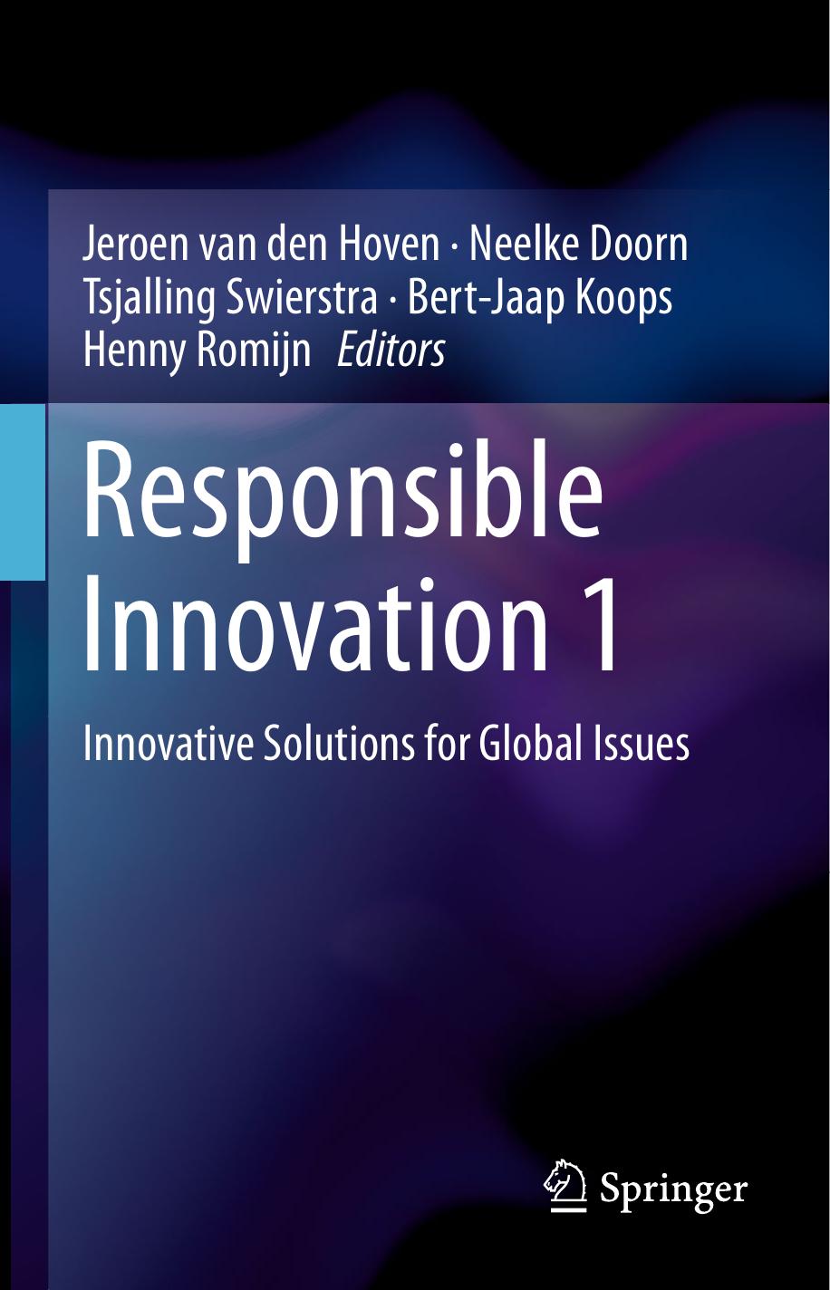 Responsible Innovation 1: Innovative Solutions for Global Issues by Jeroen van den Hoven Neelke Doorn Tsjalling Swierstra Bert-Jaap Koops Henny Romijn (eds.)