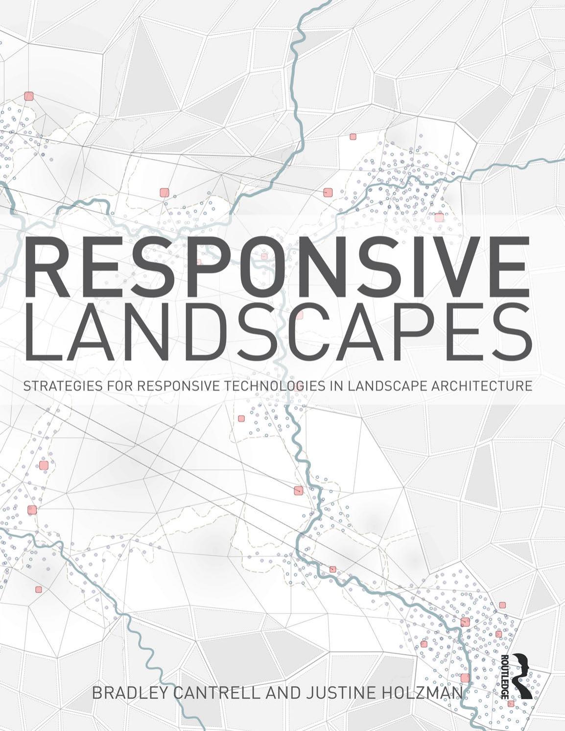 Responsive Landscapes: Strategies for Responsive Technologies in Landscape Architecture by Bradley E Cantrell; Justine Holzman