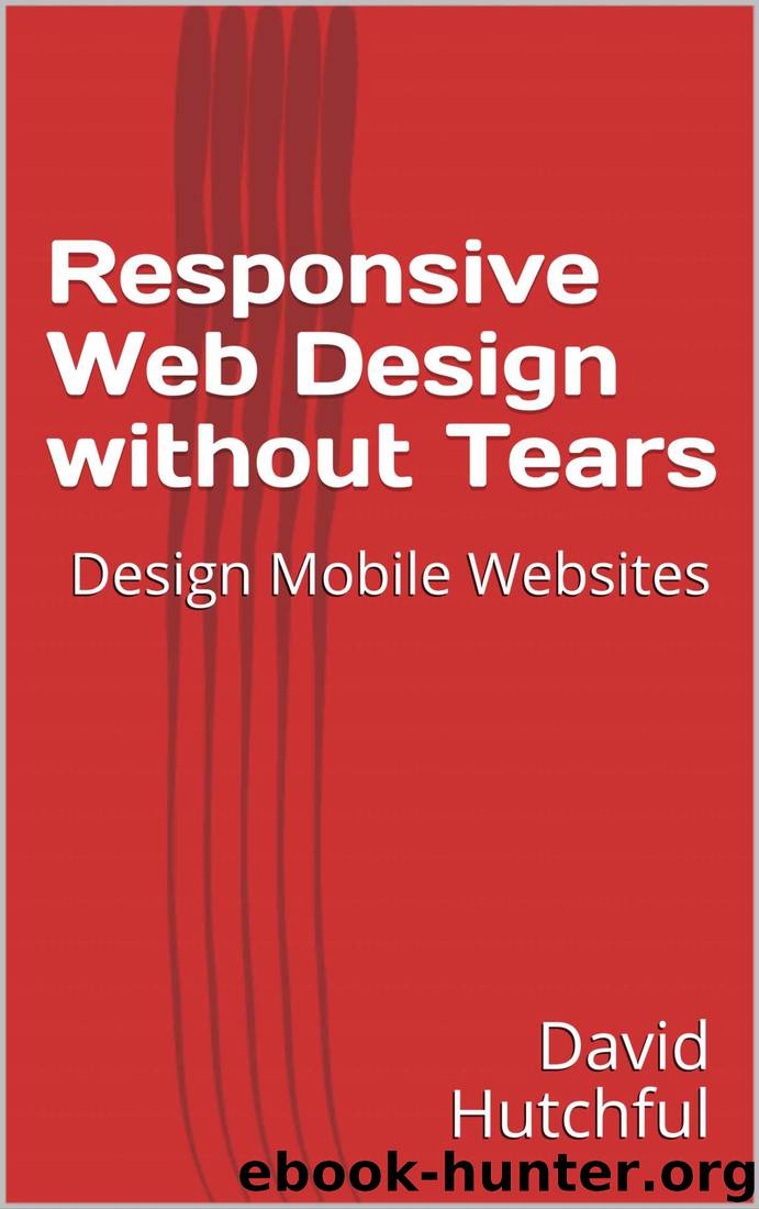 Responsive Web Design without Tears: Design Mobile Websites by David Hutchful