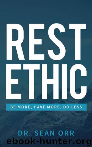 Rest Ethic: Be More, Have More, Do Less by Orr Dr. Sean