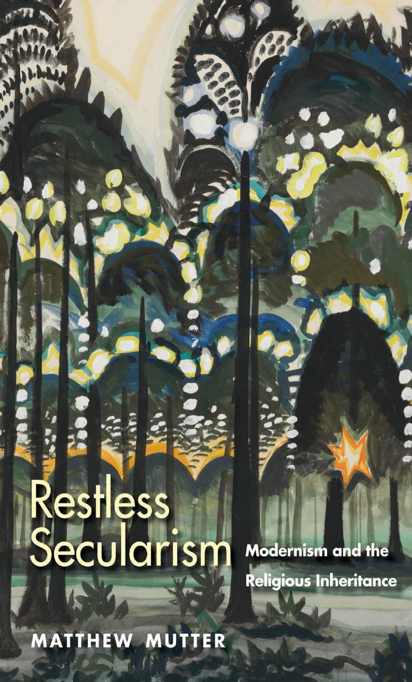 Restless Secularism: Modernism and the Religious Inheritance by Matthew Mutter