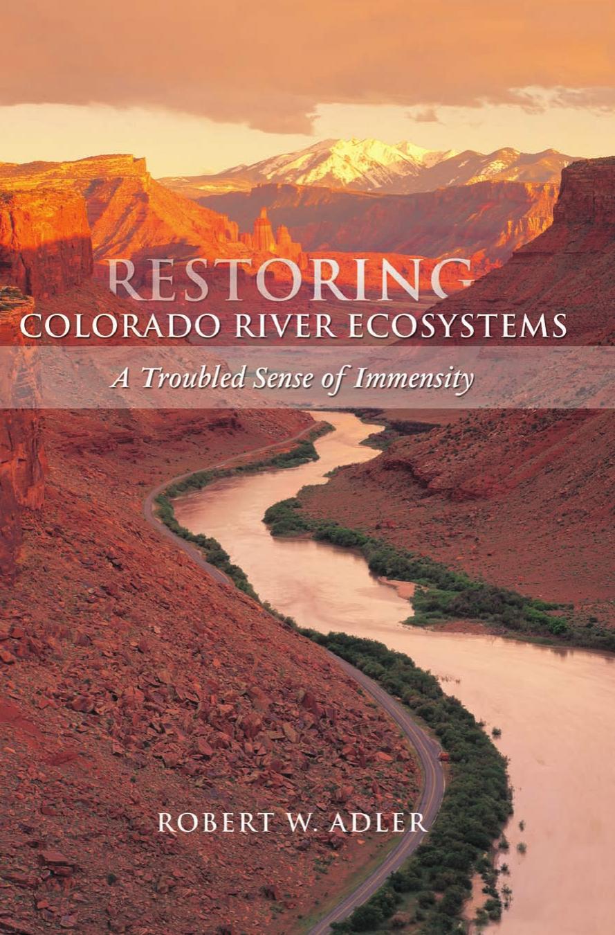 Restoring Colorado River Ecosystems: A Troubled Sense of Immensity by Robert W. Adler
