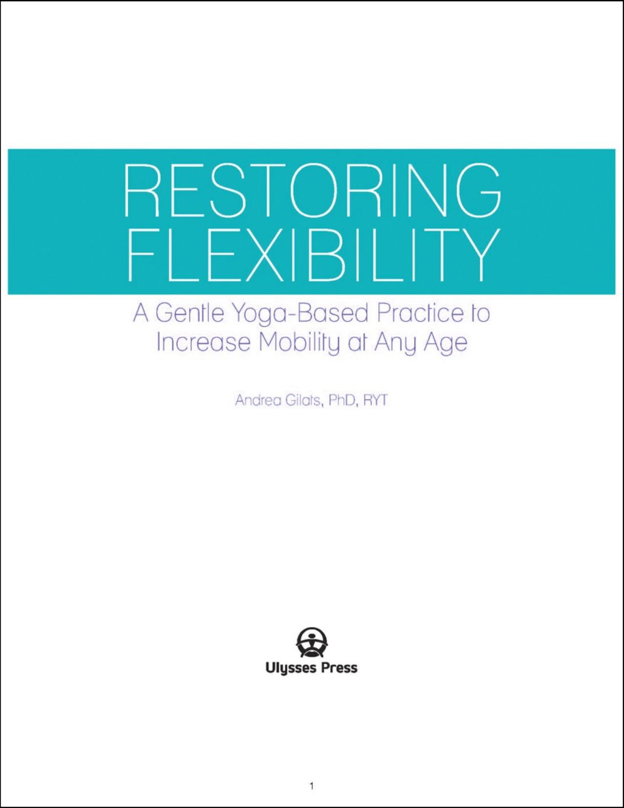 Restoring Flexibility A Gentle Yoga-Based Practice to Increase Mobility A Gentle Yoga-Based Practice to Increase Mobility at Any Age by Andrea Gilats