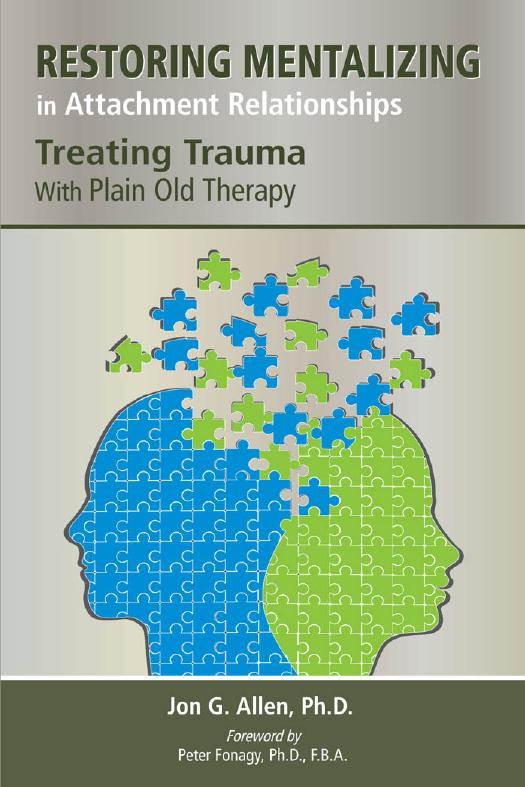 Restoring Mentalizing in Attachment Relationships: Treating Trauma With Plain Old Therapy by Jon G. Allen Ph.D