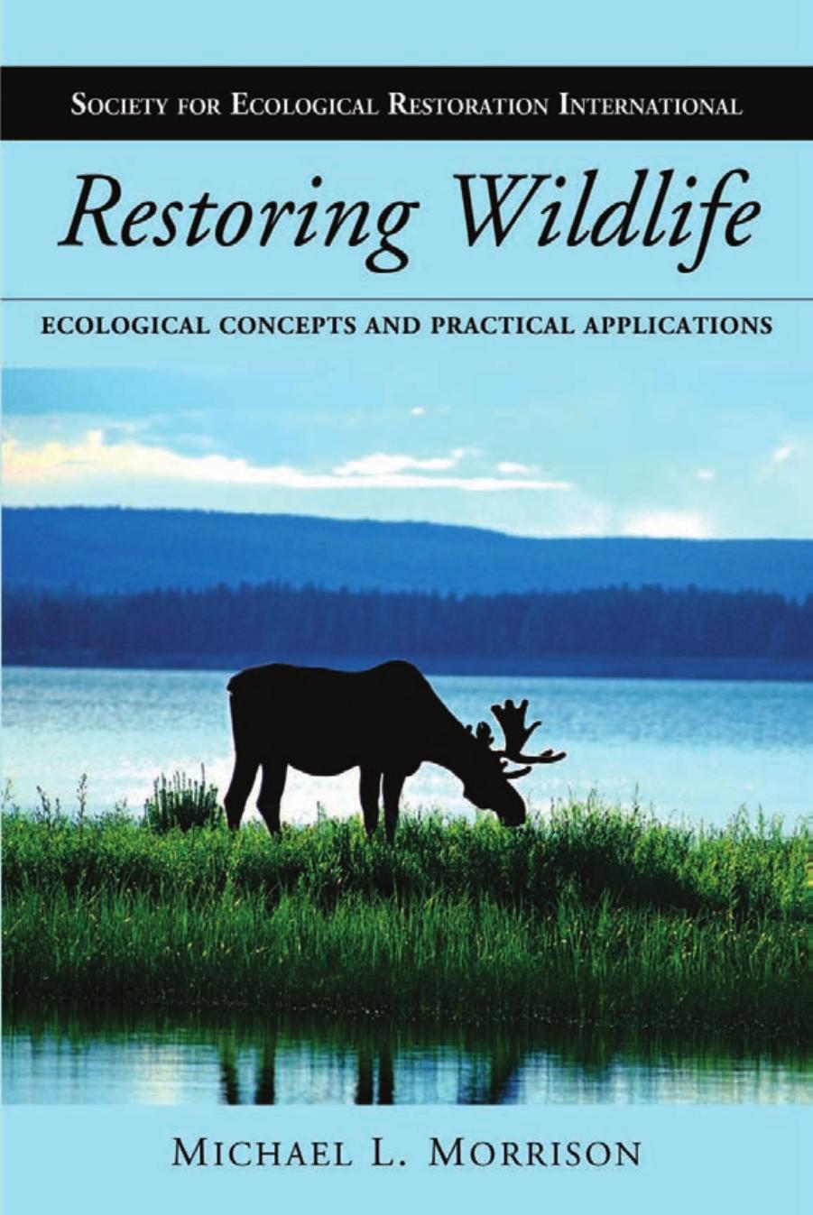 Restoring Wildlife: Ecological Concepts and Practical Applications by Michael L. Morrison