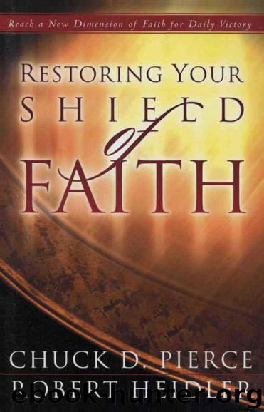 Restoring Your Shield of Faith: Reach a New Dimension of Faith for Daily Victory by Chuck D. Pierce; Robert Heidler