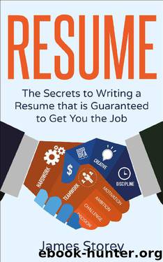 Resume: The Secrets to Writing a Resume that is Guaranteed to Get You the Job (Resume Writing, CV, Interview, Career Planning, Cover Letter, Negotiating Book 1) by James Storey & Resume
