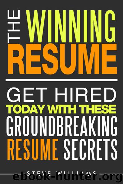 Resume: The Winning Resume - Get Hired Today With These Groundbreaking Resume Secrets (Resume, Resume Writing, Get Hired) by Steve Williams