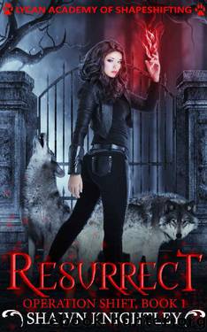 Resurrect: (Lycan Academy of Shapeshifting: Operation Shift, Book 1) by Shawn Knightley
