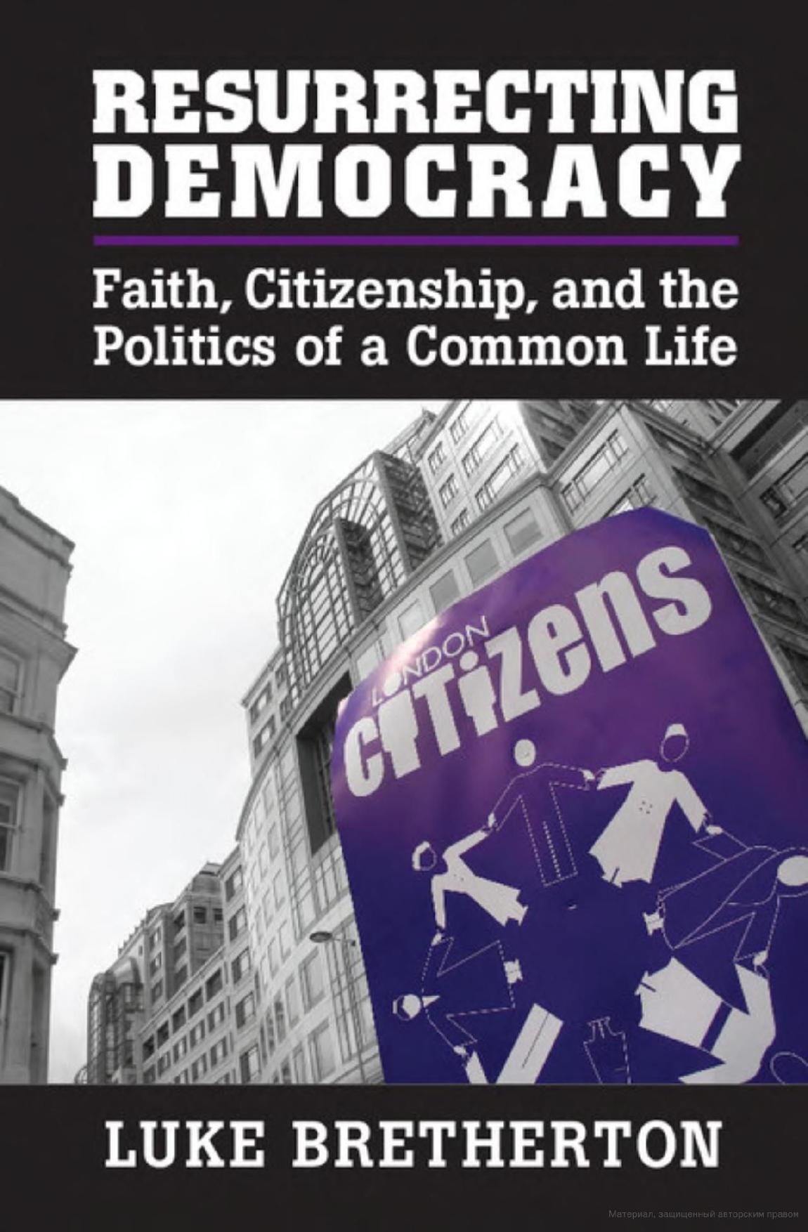 Resurrecting Democracy: Faith, Citizenship, and the Politics of a Common Life by Luke Bretherton
