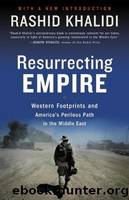 Resurrecting Empire: Western Footprints and America's Perilous Path in the Middle East by Khalidi Rashid