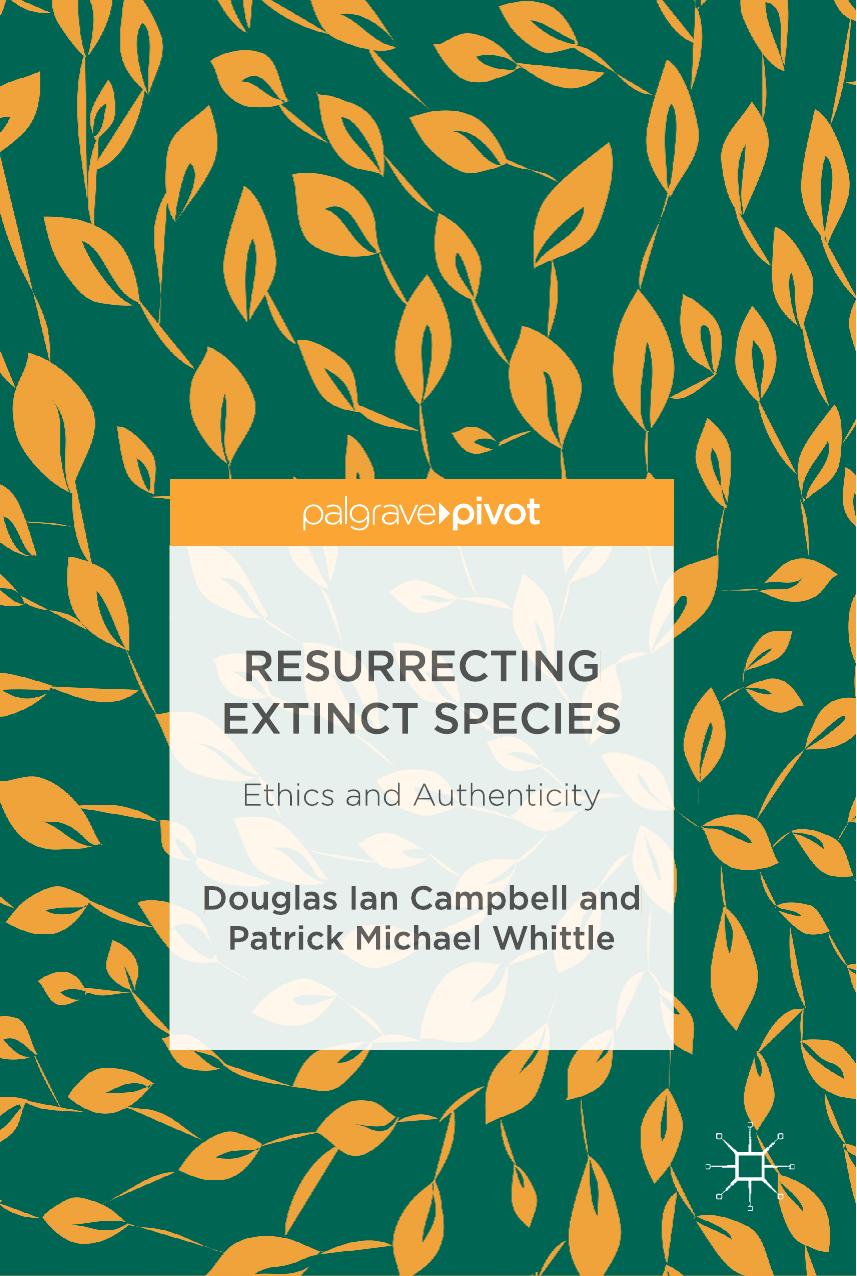 Resurrecting Extinct Species: Ethics and Authenticity by Douglas Ian Campbell