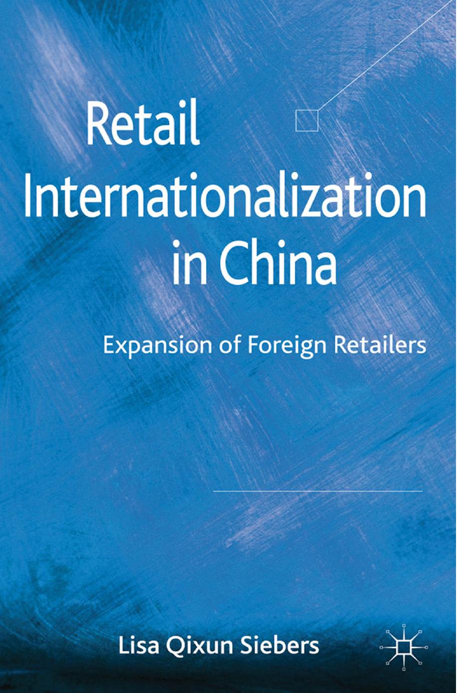 Retail Internationalization in China: Expansion of Foreign Retailers by Lisa Qixun Siebers (auth.)