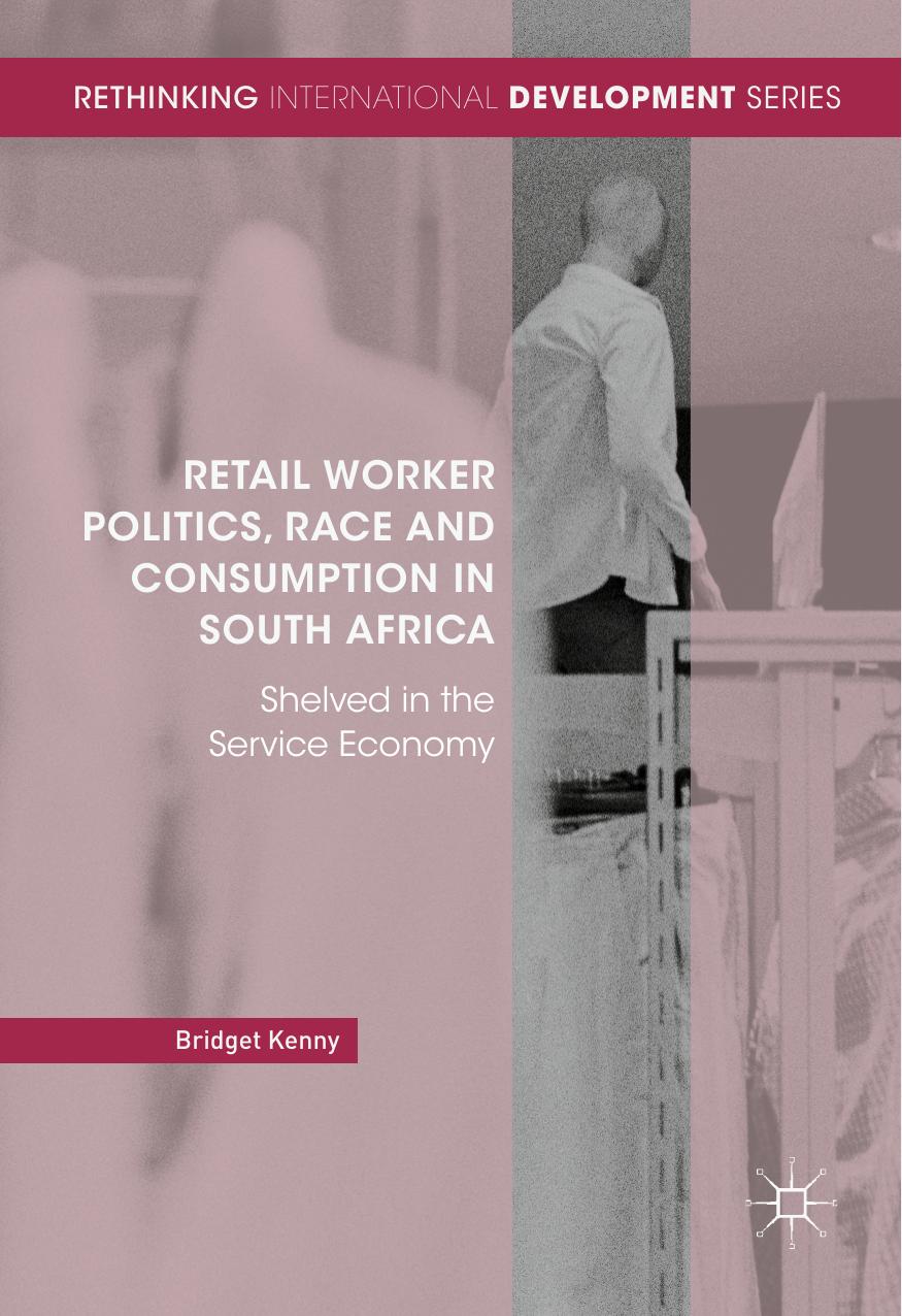 Retail Worker Politics, Race and Consumption in South Africa by Bridget Kenny
