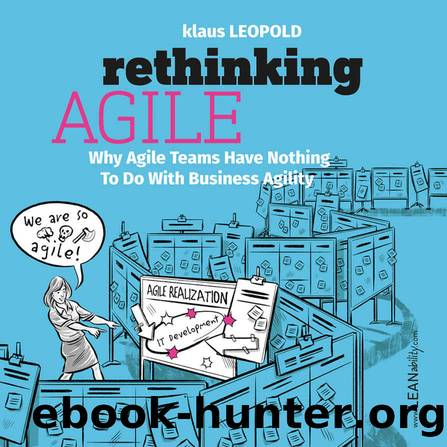Rethinking Agile: Why Agile Teams Have Nothing To Do With Business Agility by Klaus Leopold