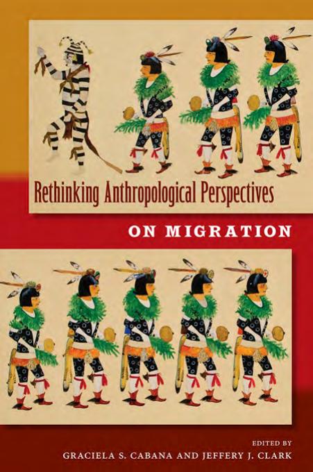 Rethinking Anthropological Perspectives on Migration by Graciela S. Cabana Jeffery J. Clark