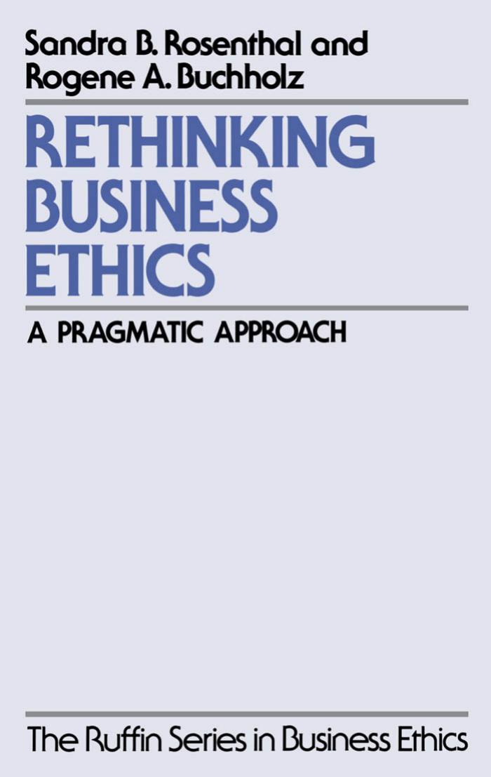 Rethinking Business Ethics: A Pragmatic Approach by Sandra B. Rosenthal Rogene A. Buchholz