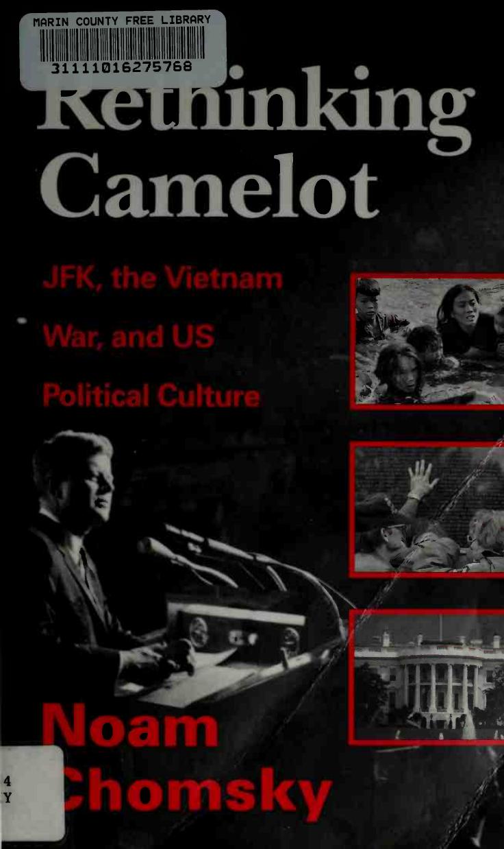Rethinking Camelot : JFK, the Vietnam War, and U.S. political culture by Chomsky Noam