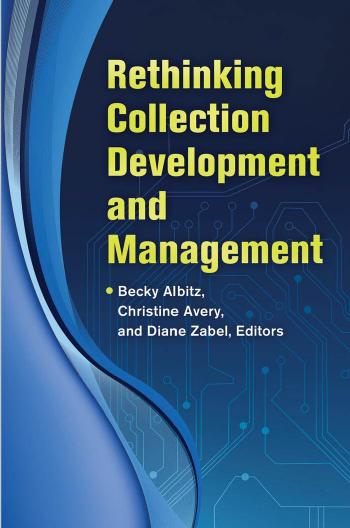 Rethinking Collection Development and Management by Becky Albitz Christine Avery Diane Zabel (eds.)