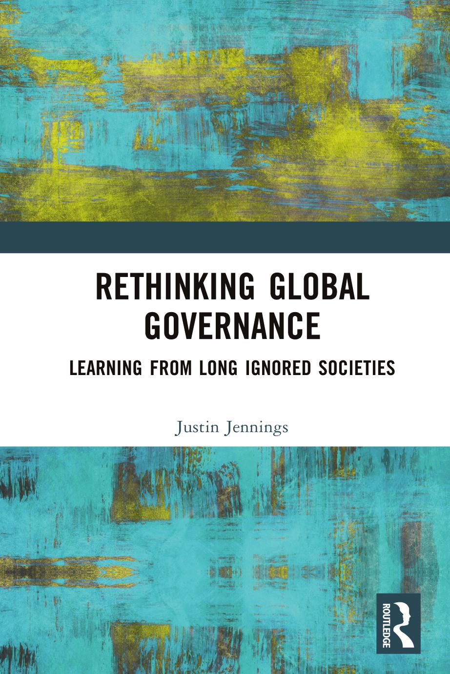 Rethinking Global Governance: Learning from Long Ignored Societies by Justin Jennings