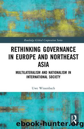 Rethinking Governance in Europe and Northeast Asia: Multilateralism and Nationalism in International Society by Uwe Wissenbach
