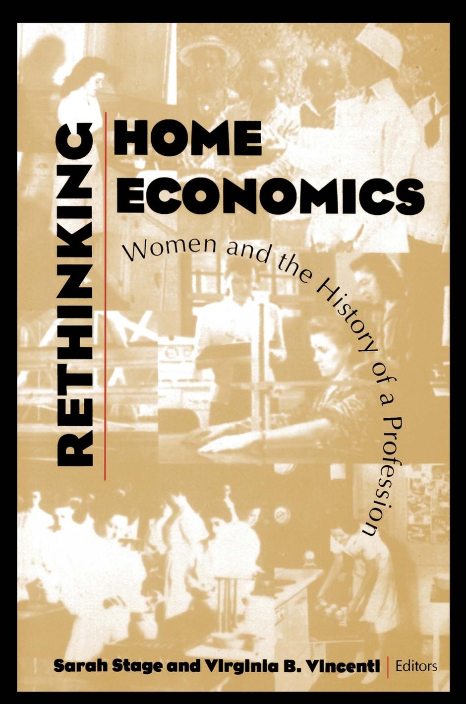 Rethinking Home Economics: Women and the History of a Profession by edited by Sarah Stage & Virginia B. Vincenti
