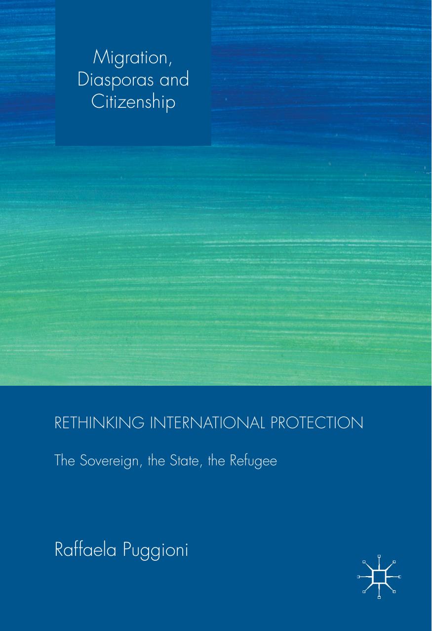 Rethinking International Protection: The Sovereign, the State, the Refugee by Raffaela Puggioni (auth.)