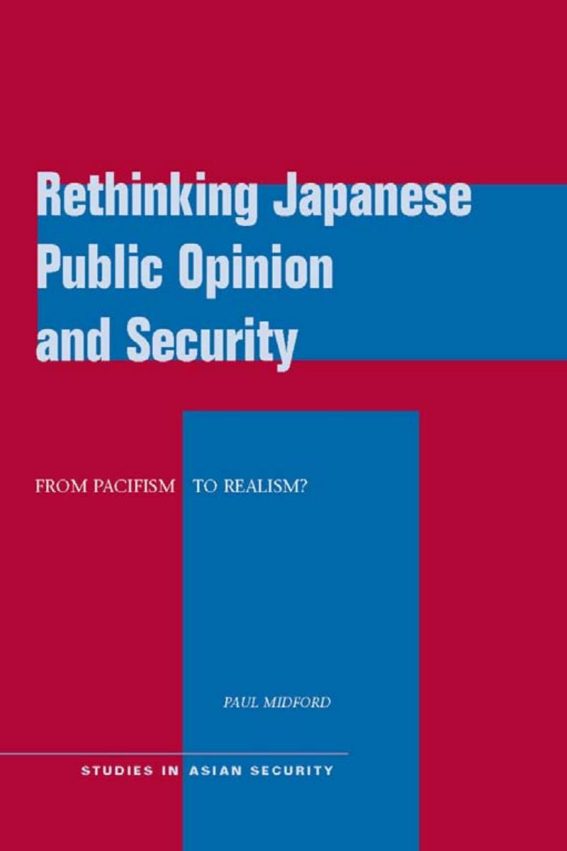 Rethinking Japanese Public Opinion and Security: From Pacifism to Realism? (Studies in Asian Security) by Paul Midford