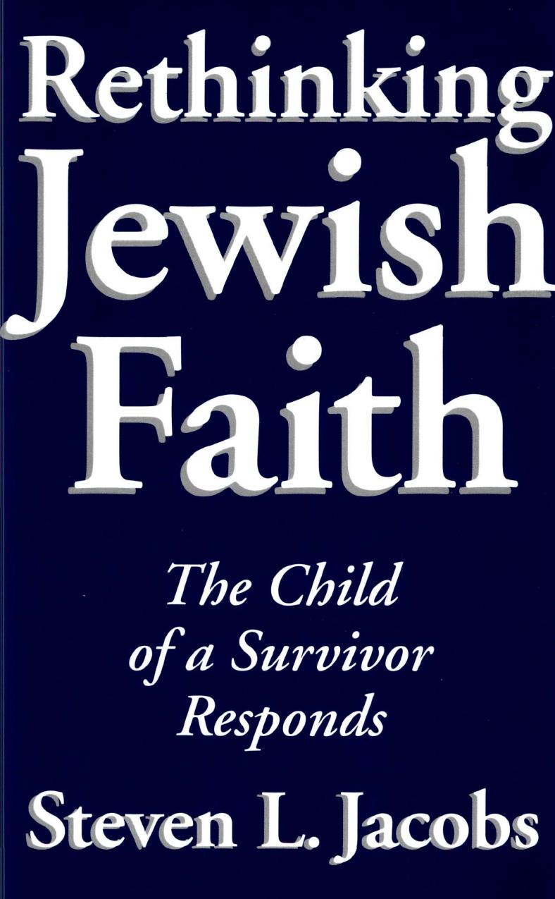 Rethinking Jewish Faith: The Child of a Survivor Responds by Steven L. Jacobs