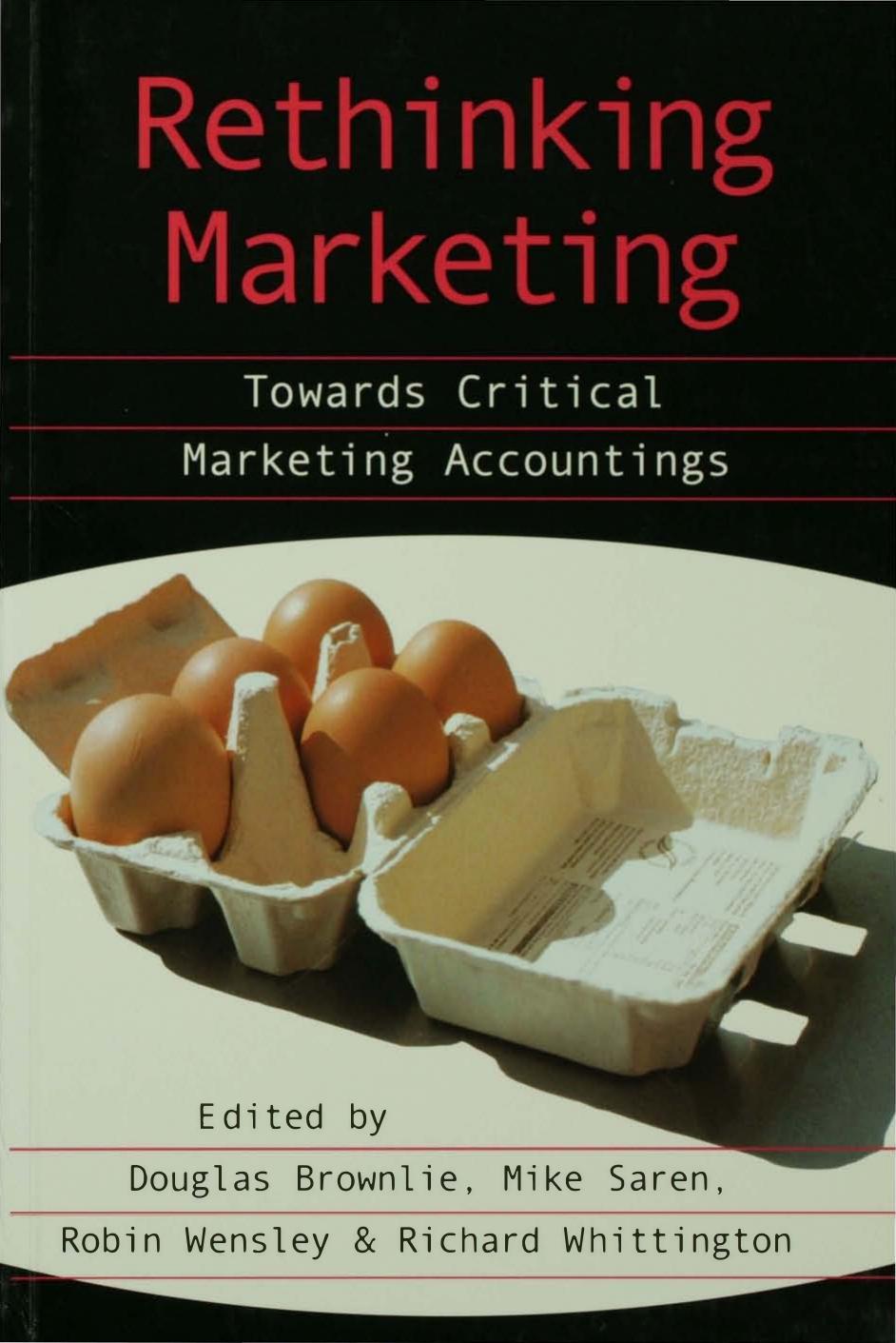 Rethinking Marketing : Towards Critical Marketing Accountings by Douglas Brownlie; Michael Saren; Robin Wensley; Richard Whittington