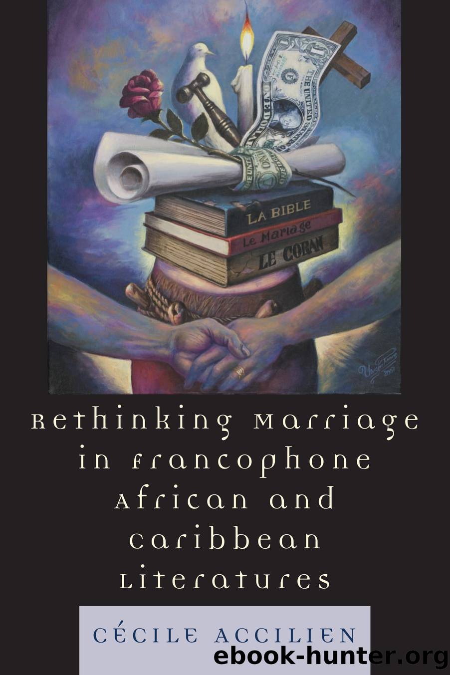Rethinking Marriage in Francophone African and Caribbean Literatures by Cecile Accilien