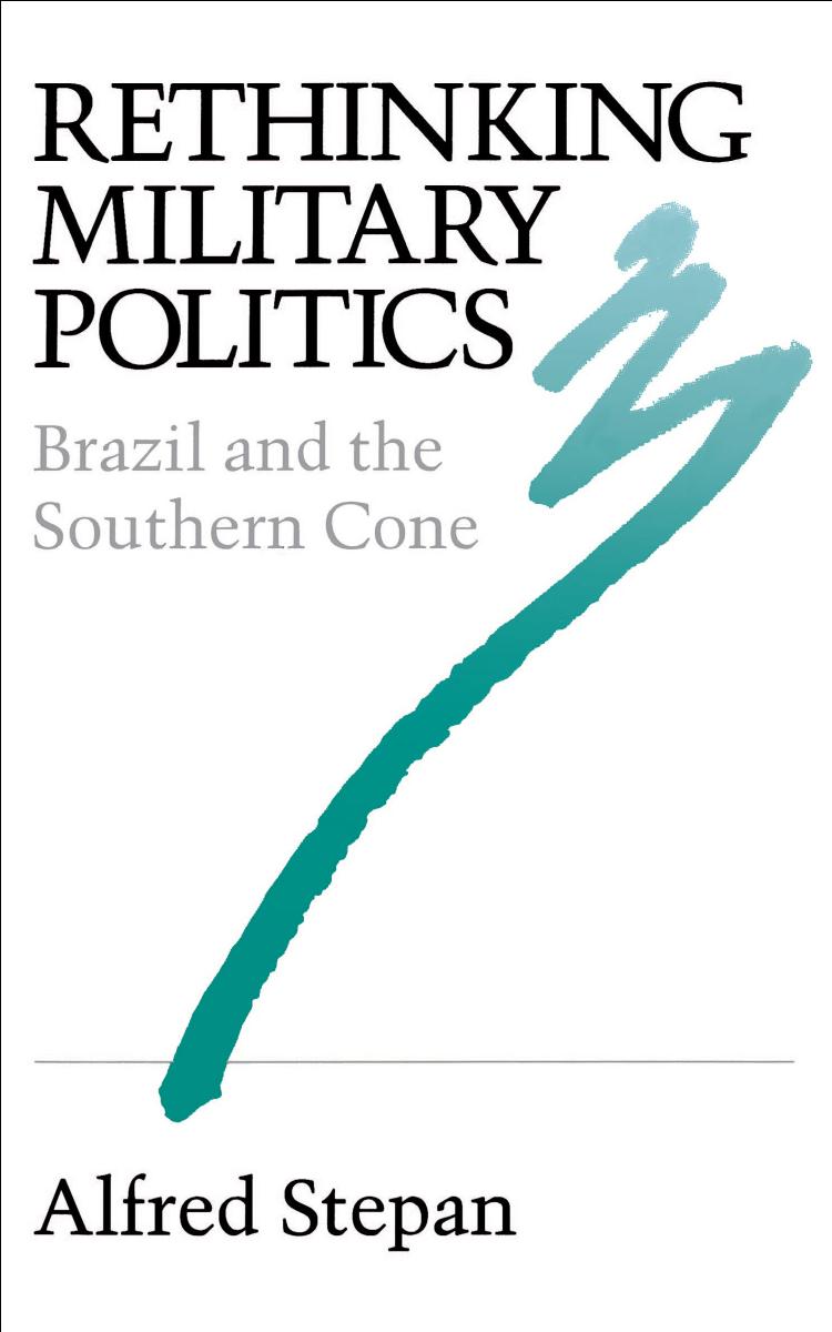 Rethinking Military Politics: Brazil and the Southern Cone by Alfred C. Stepan