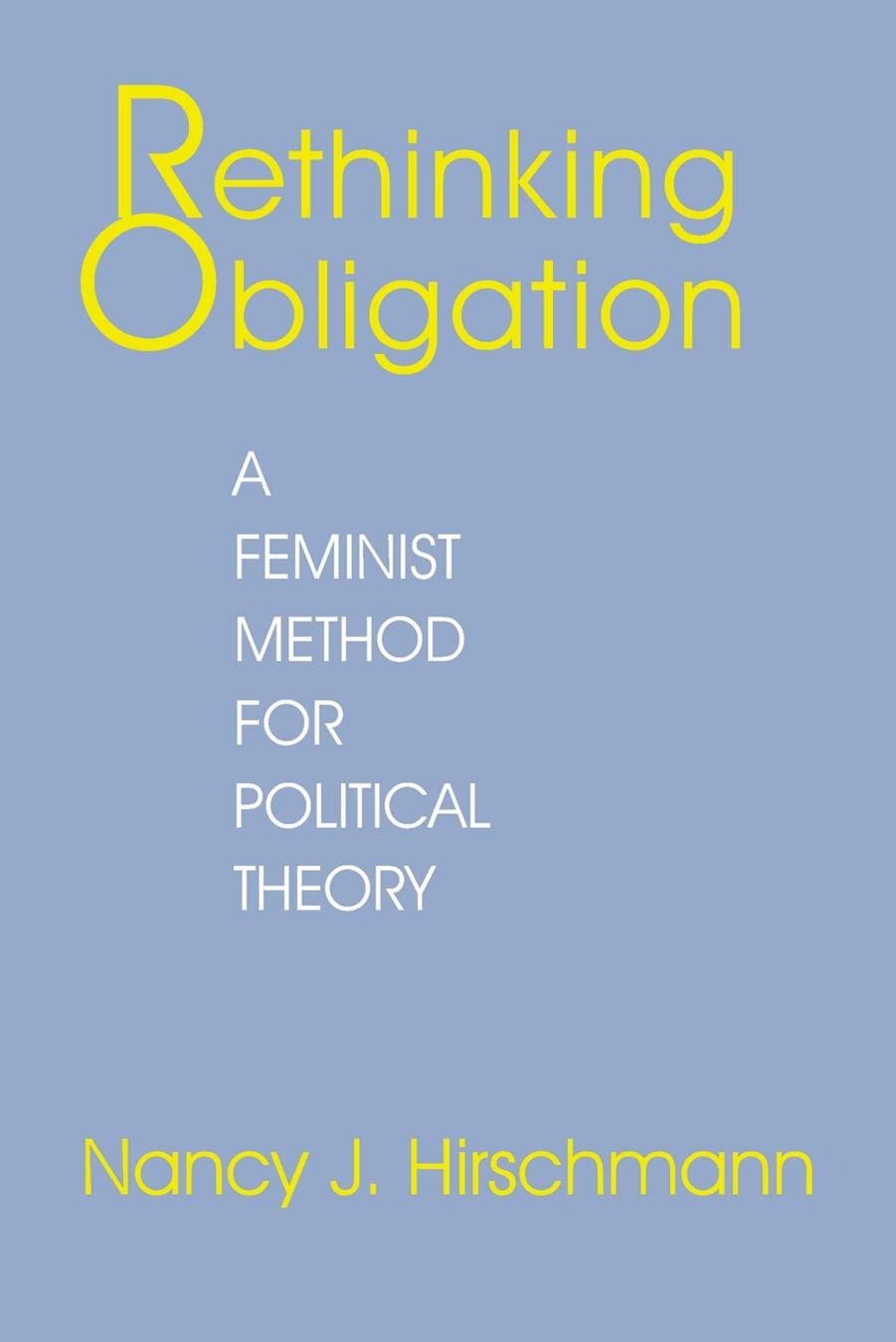 Rethinking Obligation: A Feminist Method for Political Theory by Nancy J. Hirschmann