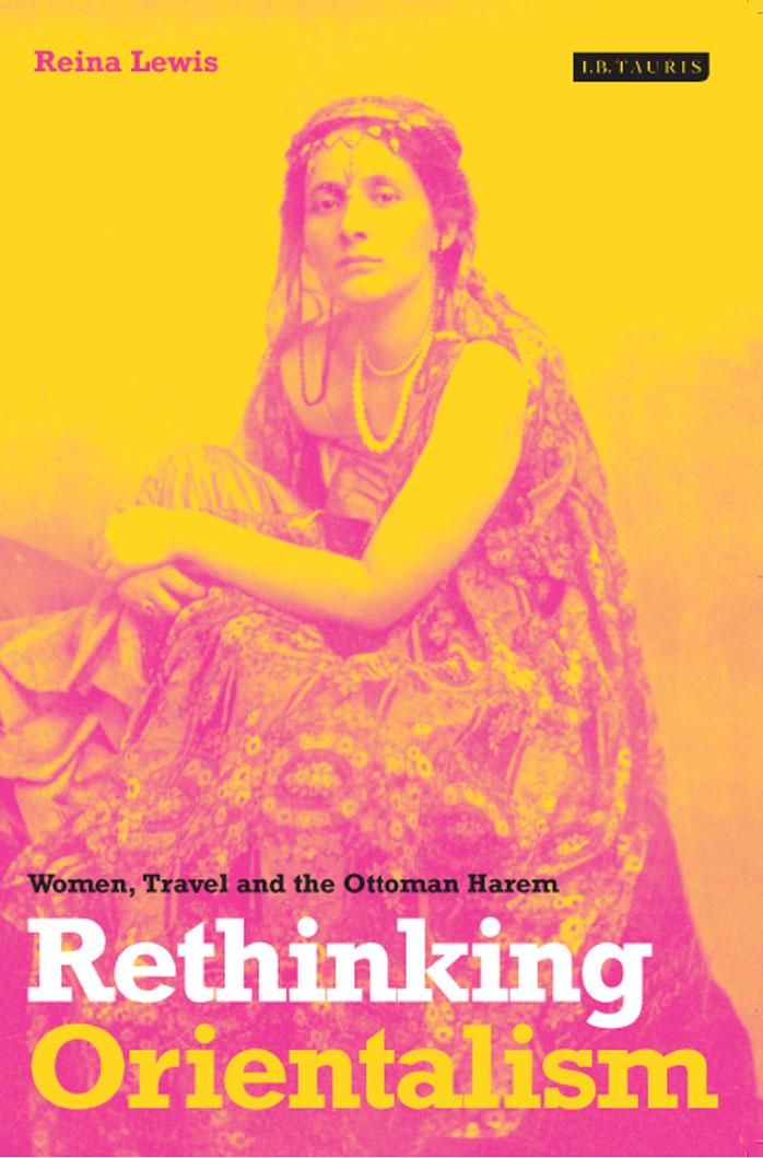 Rethinking Orientalism: Women, Travel and the Ottoman Harem (Library of Ottoman Studies) by Reina Lewis