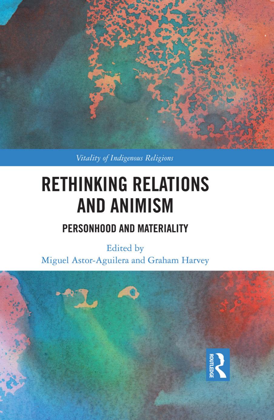Rethinking Relations and Animism: Personhood and Materiality by Miguel Astor-Aguilera (Editor) Graham Harvey (Editor)