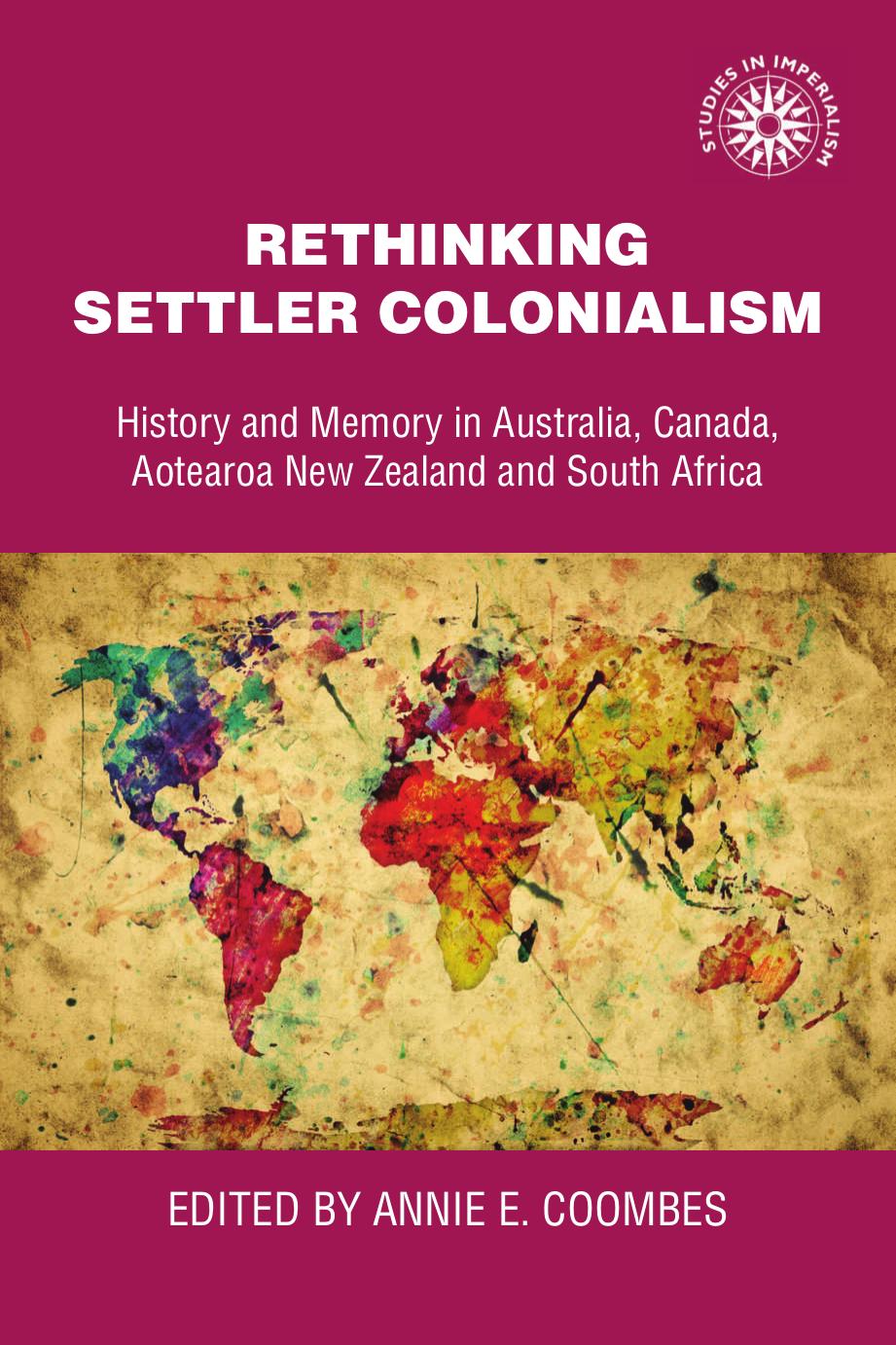 Rethinking Settler Colonialism: History and Memory in Australia, Canada, Aotearoa New Zealand and South Africa by Annie Coombes (editor)