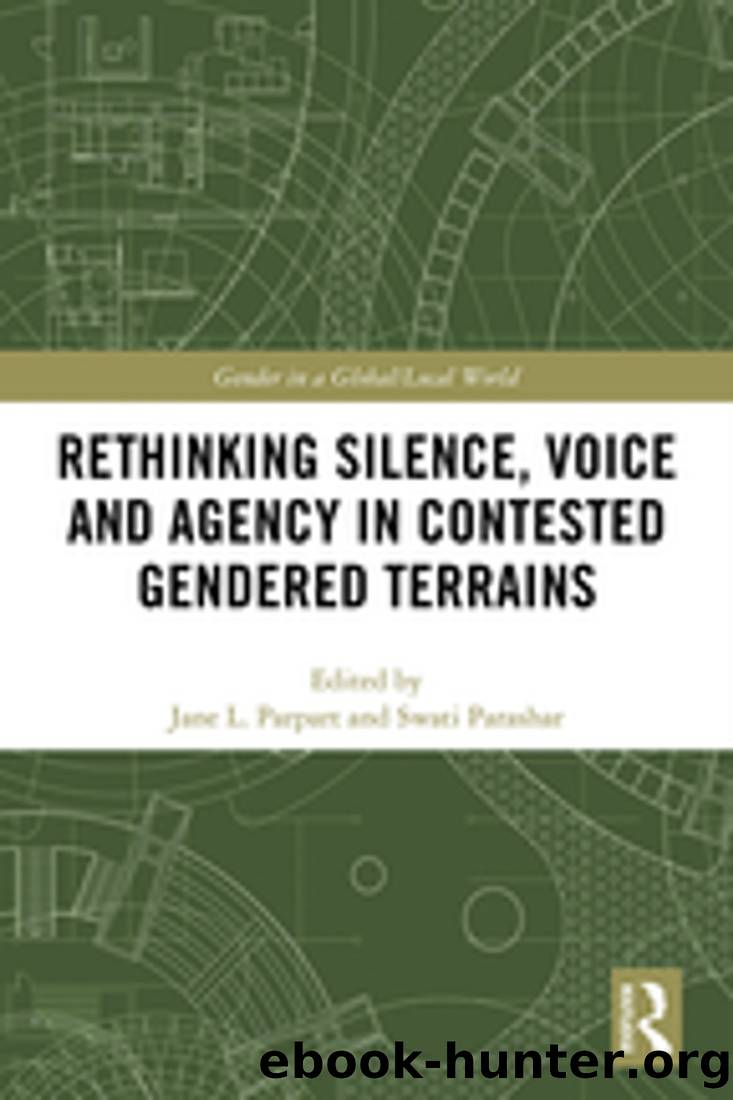 Rethinking Silence, Voice and Agency in Contested Gendered Terrains by Jane L Parpart & Swati Parashar