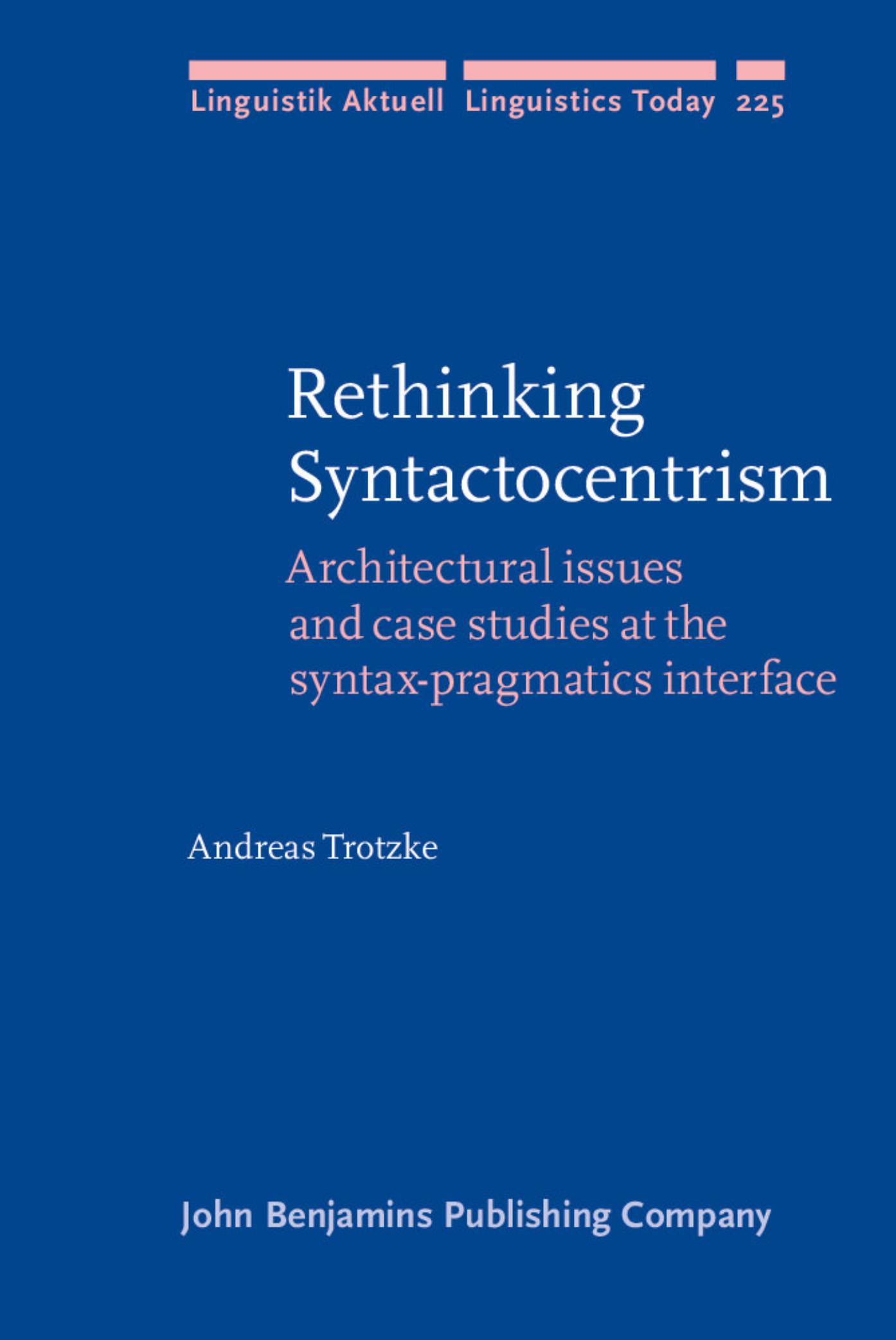 Rethinking Syntactocentrism: Architectural issues and case studies at the syntax-pragmatics interface by Andreas Trotzke