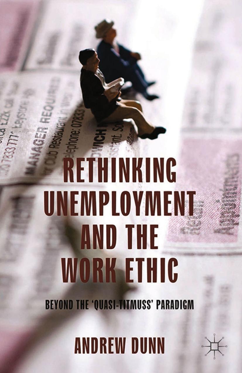 Rethinking Unemployment and the Work Ethic: Beyond the âQuasi-Titmussâ Paradigm by Andrew Dunn (auth.)