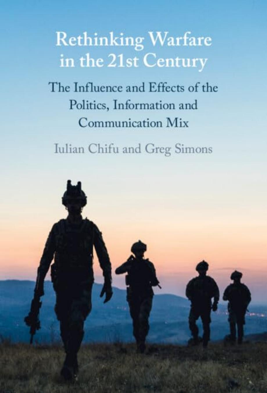 Rethinking Warfare in the 21st Century: The Influence and Effects of the Politics, Information and Communication Mix by Iulian Chifu Greg Simons